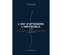 L'Art d'Atteindre l'Impossible: Comment transformer tes rêves les plus fous en résultats concrets, un objectif à la fois: 5