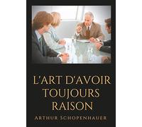 L'art d'avoir toujours raison: Un essai de dialectique éristique