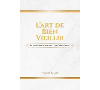 L'ART DE BIEN VIEILLIR: Le guide pour toutes les générations