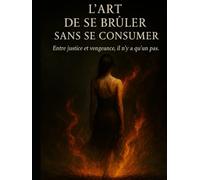 L'art de brûler sans se consumer: Entre justice et vengeance, il n'y a qu'un pas