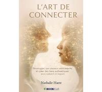 L'ART DE CONNECTER : RAYONNER AU QUOTIDIEN: Développer son aisance relationnelle et créer des liens authentiques avec naturel et impact