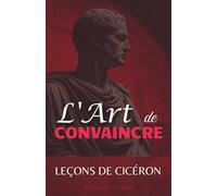 L'Art de Convaincre: Leçons de Cicéron