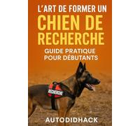 L'Art de Former un Chien de Recherche: Guide Pratique pour Débutants