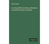 L'art de greffer les arbres, arbrisseaux et arbustes fruitiers, forestiers