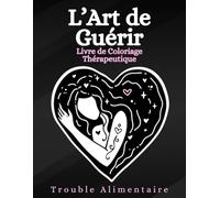 L'Art de Guérir : Livre de Coloriage Thérapeutique: Écriture expressive pour les personnes souffrant de troubles alimentaires, d'Image de soi difficile et d'estime de soi.