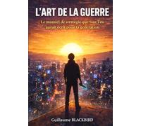 L'ART DE LA GUERRE: Le manuel de stratégie que Sun Tzu aurait écrit pour ta génération