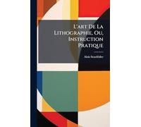 L'art De La Lithographie, Ou, Instruction Pratique