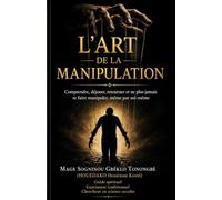 L'art de la manipulation: Comprendre, déjouer, retourner et ne plus jamais se faire manipuler, même par soi-même