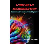 L'art de la mémorisation: Boostez votre mémoire en 30 jours !