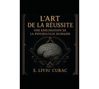 L'ART DE LA REUSSITE: UNE EXPLORATION DE LA PSYCHOLOGIE HUMAINE