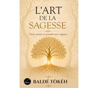 L'ART DE LA SAGESSE: Vivre, penser et grandir avec sagesse