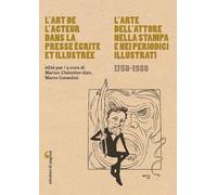 L'art de l'acteur dans la presse écrite et illustrée-L'arte dell'attore nella stampa e nei periodici illustrati (1750-1980)