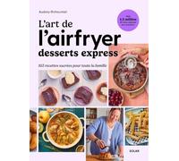 L'art de l'airfryer: Desserts express, 102 recettes sucrées pour toute la famille