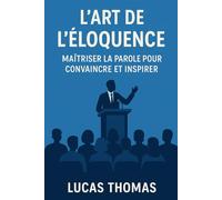 L'art de l'éloquence: Maîtriser la parole pour convaincre et inspirer