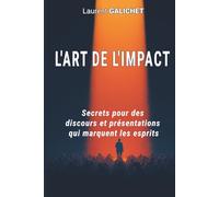 L'ART DE L'IMPACT: Secrets pour des discours et presentations qui marquent les esprits