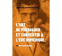 L'art de persuader et convertir à l'ère numérique: Le guide du copywriting digital