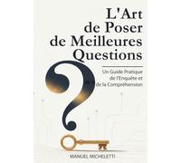 L'Art de Poser de Meilleures Questions: Un Guide Pratique de l'Enquête et de la Compréhension