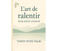 L'art de ralentir pour mieux avancer: Guide de développement personnel