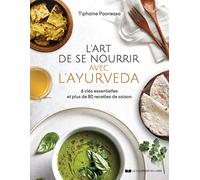 L'art de se nourrir avec l'Ayurvéda: 6 clés essentielles et plus de 80 recettes de saison