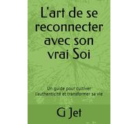 L'art de se reconnecter avec son vrai Soi: Un guide pour cultiver l'authenticité et transformer sa vie