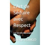 L'Art de Séduire avec Respect: Les Secrets des couples heureux