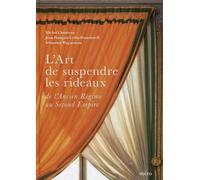 L'art de suspendre les rideaux: De l'Ancien Régime au Second Empire