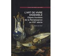 L'art de vivre ensemble. Objets frontière de la Renaissance au XXIe siècle. Ediz. a colori