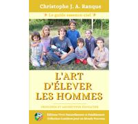 L'art d'élever les Hommes: Le guide essence-ciel pour aider les jeunes à trouver LEUR voie -Guide d'éducation alternative, au naturel, pédagogies du monde et parentalité sereine