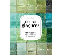 L'art des glaçures: 750 recettes pour céramiques & porcelaine