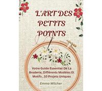 L'ART DES PETITS POINTS: Votre Guide Essentiel De La Broderie, Différents Modèles Et Motifs ,10 Projets Uniques