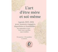 L'art d'être mère et soi-même: Agenda 2025-2026 pour mamans engagées, imparfaites et formidables (de septembre à juin pour tout concilier sans s'oublier)