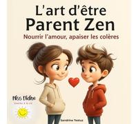 L'art d'être parent zen: Nourrir l'amour, apaiser les colères