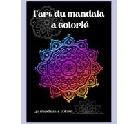 L'art du mandala a colorié: Livre de Coloriage Adulte Anti Stress.