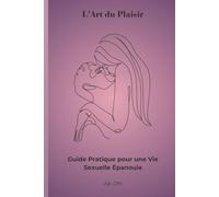 L'Art du Plaisir: Guide Pratique pour une Vie Sexuelle Épanouie
