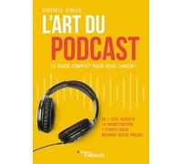 L'art du podcast : le guide complet pour vous lancer !: De l'idée jusqu'à la monétisation, 7 étapes pour réussir votre projet