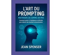 L'Art du Prompting pour les Débutants: Comment maîtrisez l'IA avec des Instructions Claires
