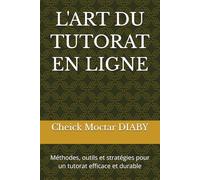 L'ART DU TUTORAT EN LIGNE: Méthodes, outils et stratégies pour un tutorat efficace et durable
