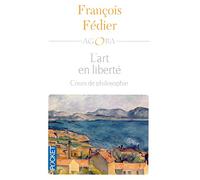 L'art en liberté: Aristote Baudelaire Proust Flaubert Cézanne Kant Matisse Heidegger