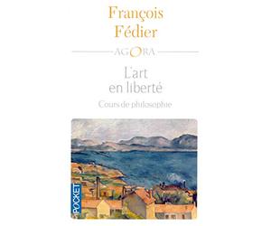 L'art en liberté: Aristote Baudelaire Proust Flaubert Cézanne Kant Matisse Heidegger