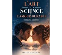 L'Art et la Science de l'Amour Durable: Comprendre et améliorer vos relations amoureuses