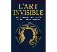 L'art Invisible: Se protéger et rayonner dans le jeu des esprits Introduction
