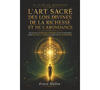 L'ART SACRÉ DES LOIS DIVINES DE LA RICHESSE ET DE L'ABONDANCE: Le guide complet pour développer votre intelligence financière, transformer votre ... vivre une prospérité alignée avec vos valeurs