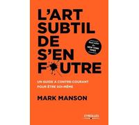 L'art subtil de s'en foutre: Un guide à contre-courant pour être soi-même