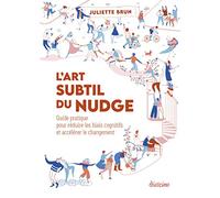 L'art subtil du nudge: Guide pratique pour réduire les biais cognitifs et accélérer le changement