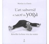 L'art subversif et sacré du yoga: Réveiller la force vive du ventre... et la souplesse de l'esprit