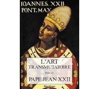 L'Art Transmutatoire: Du pape Jean XXII de ce nom