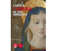 L'arte a L'Aquila in 200 immagini. Ediz. illustrata - Congeduti Mario