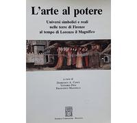 L'ARTE AL POTERE. UNIVERSI SIMBOLICI E REALI NELLE TERRE DI FIRENZE AL TEMPO DI LORENZO IL MAGNIFICO