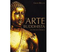 L'ARTE BUDDHISTA UN ATLANTE STORICO PRIMA EDIZIONE GILLES BEGUN JACA BOOK 2009
