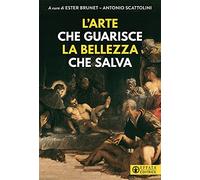 L'arte che guarisce la bellezza che salva-Art that cures. Beauty that saves. Ediz. a colori